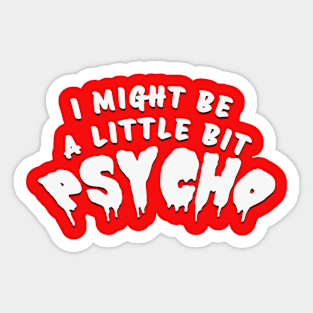 I MIGHT BE A LITTLE BIT PSYCHO Sticker